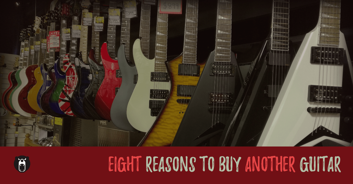 Reasons to buy another guitar