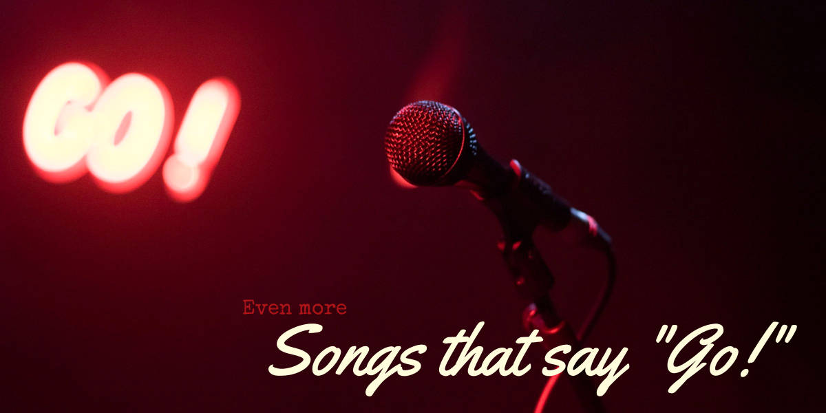 Even More Songs That Say Go
